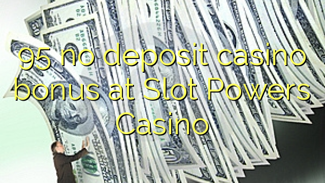 95 no deposit casino bonus at Slot Powers Casino