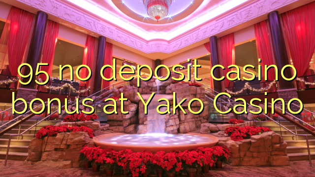 95 nie casino bonus vklad na Yako kasíne