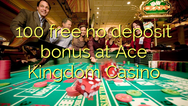 100 libreng walang deposito na bonus sa Ace Kingdom Casino