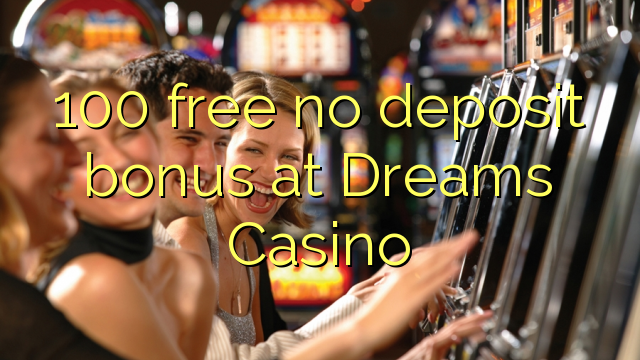 100 besplatan bonus bez bonusa na Dreams Casinou