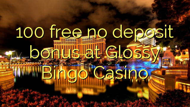 Glossy Bingo Casino تي 100 مفت ڪو جمع بونس