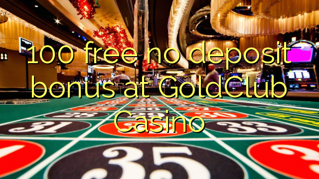 100 mwaulere palibe bonasi gawo pa GoldClub Casino