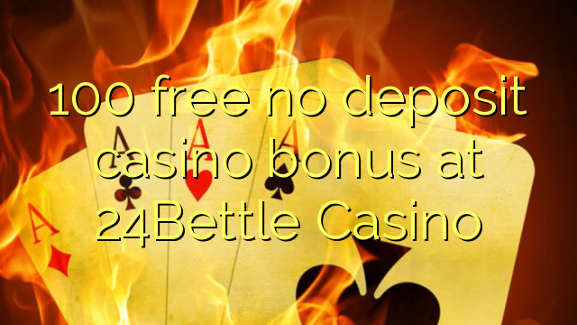 100 free no deposit casino bonus at 24Bettle Casino