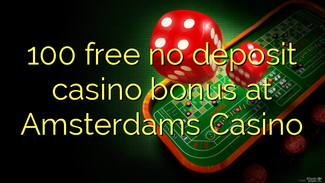 100 besplatno bez depozitnog casino bonusa u Amsterdams kazinu