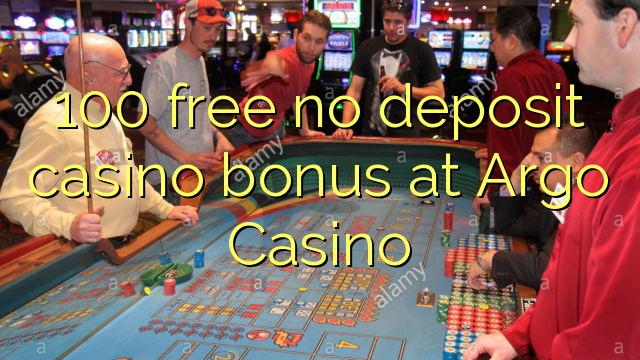 100 miễn phí không có tiền cược nạp tiền tại Casino Argo