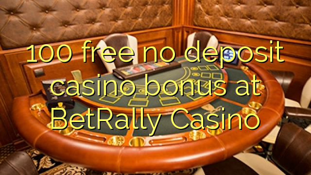 100 free no deposit casino bonus at BetRally Casino