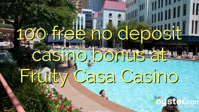 100 free no deposit casino bonus at Fruity Casa Casino