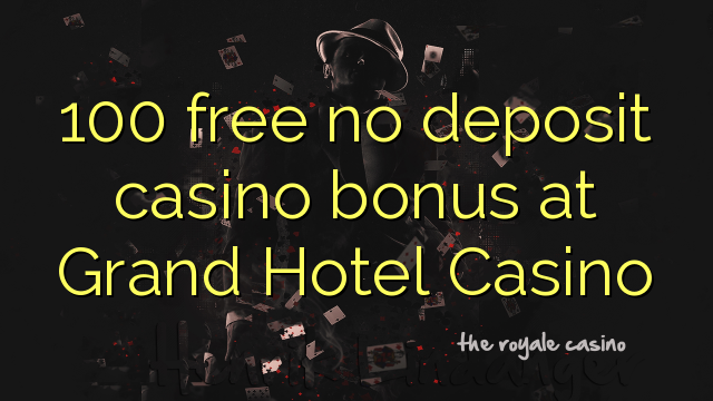 100 free no deposit casino bonus at Grand Hotel Casino