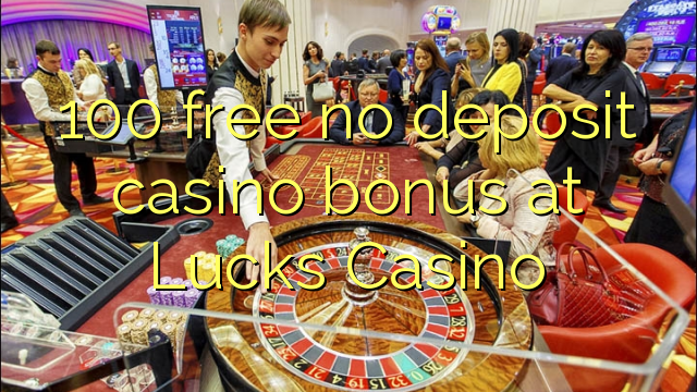 100 free no deposit casino bonus at Lucks Casino