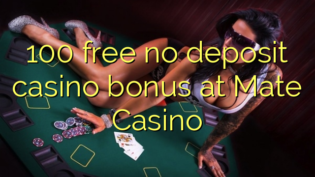 100 free no deposit casino bonus at Mate Casino