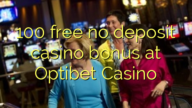 100 gratis ingen depositum casino bonus på Optibet Casino