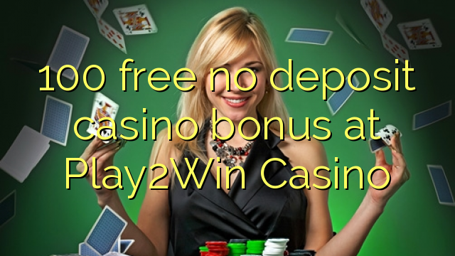 100 free no deposit casino bonus at Play2Win Casino