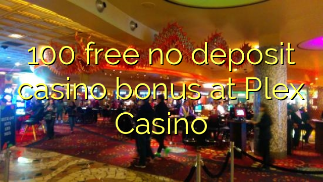 100 free no deposit casino bonus at Plex Casino