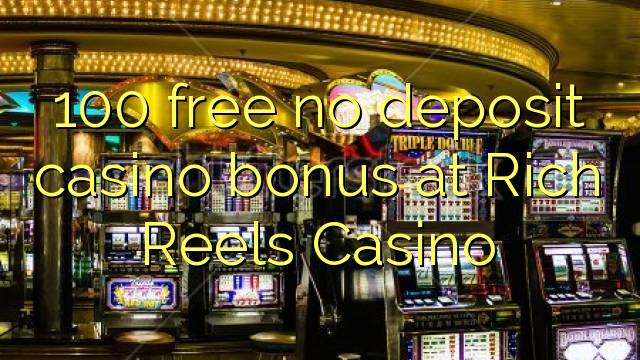 100 yantar da babu ajiya gidan caca bonus a Rich Reels Casino