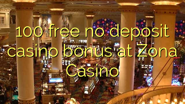 100 free no deposit casino bonus at Zona Casino