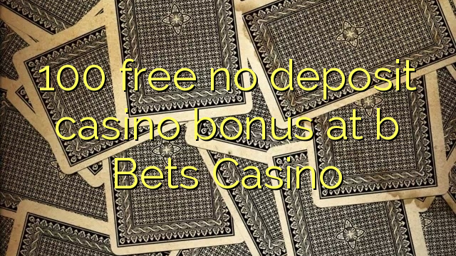 Ang 100 libre nga walay deposit casino bonus sa b Bets Casino