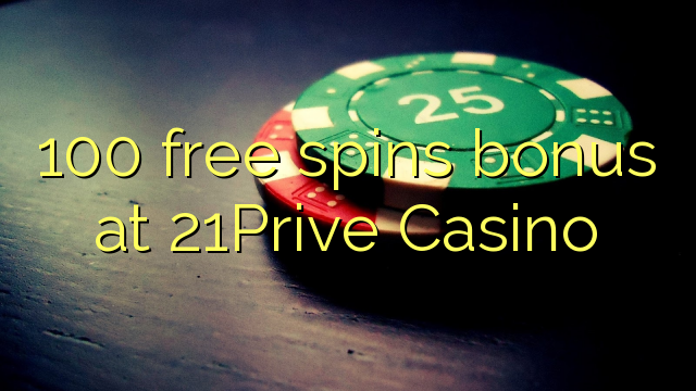 100 free spins bonus at 21Prive Casino