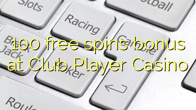 100 free spins bonus at Club Player Casino