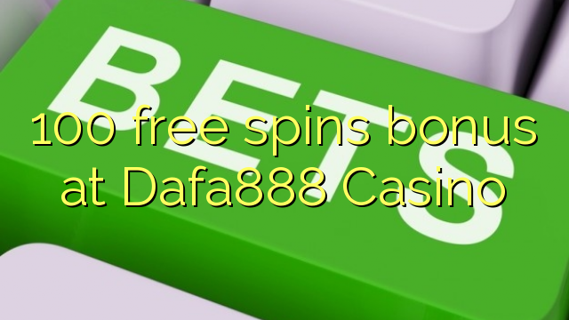 I-100 yamahhala i-spin bonus ku-Dafa888 Casino