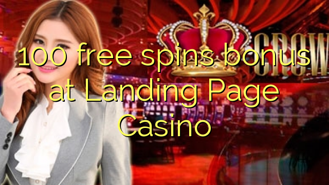 100 gratis spins bonus by Landing Page Casino