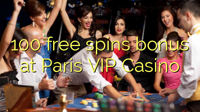 100 free spins bonus at Paris VIP Casino