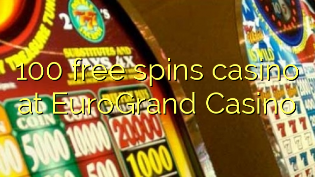 100 libera turnadas kazino ĉe EuroGrand Kazino