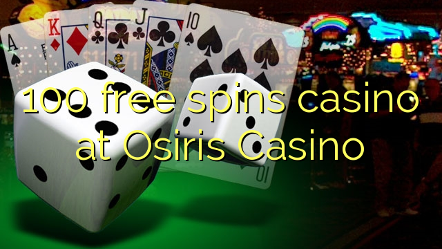 100 free spins casino at Osiris Casino