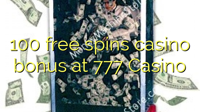 100 free spins casino bonus at 777 Casino