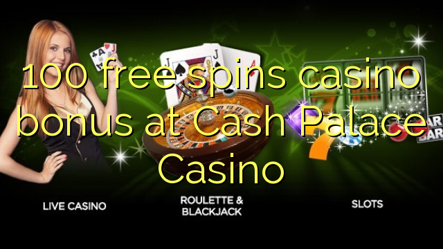 100 free spins casino bonus at Cash Palace Casino