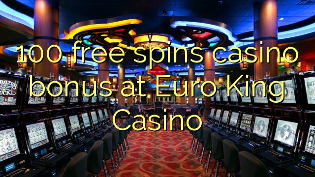 100 free spins casino bonus at Euro King Casino