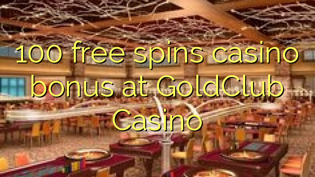 100 free spins gidan caca bonus a GoldClub Casino