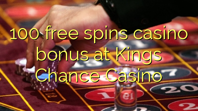 100 free spins casino bonus at Kings Chance Casino