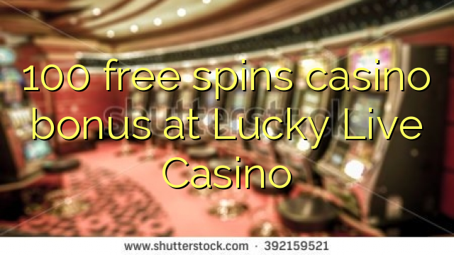 100 gratis spins casino bonus by Lucky Live Casino