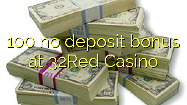 100 no deposit bonus at 32Red Casino