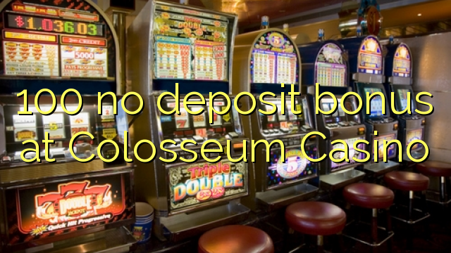 Wala'y deposit bonus ang 100 sa Colosseum Casino