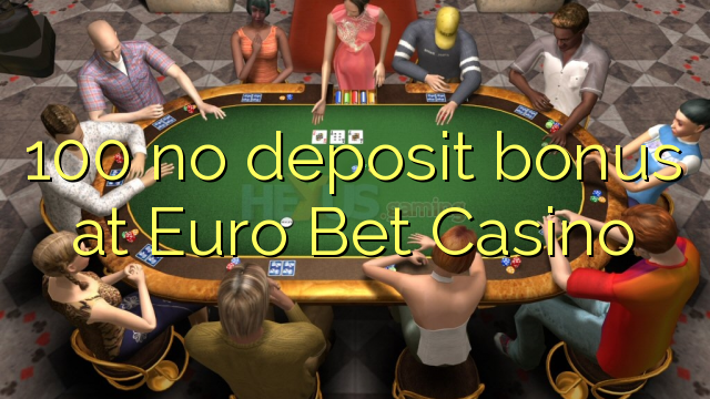 100 no deposit bonus at Euro Bet Casino