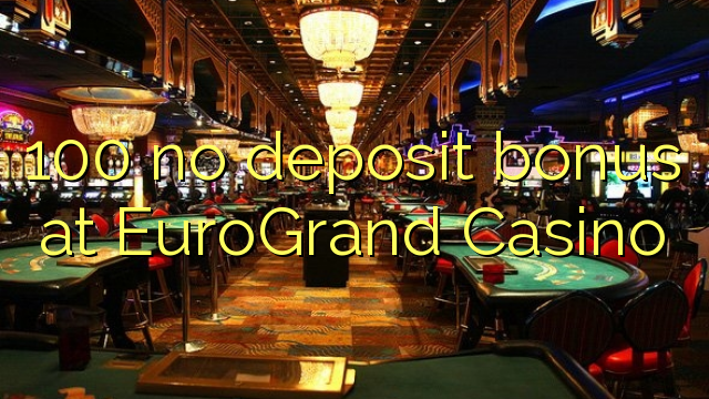 100 na bonase depositi ka EuroGrand Casino