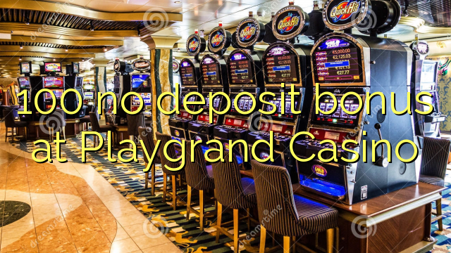 100 akukho bhonasi yediphozithi kwi-Playgrand Casino