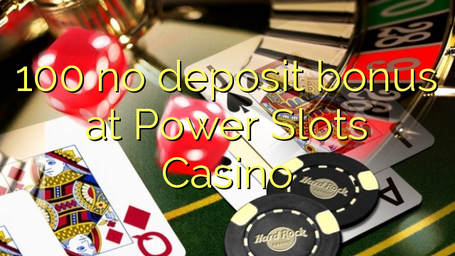 100 Power Slots කැසිනෝ හි කිසිදු තැන්පතු ප්රසාදයක් නැත