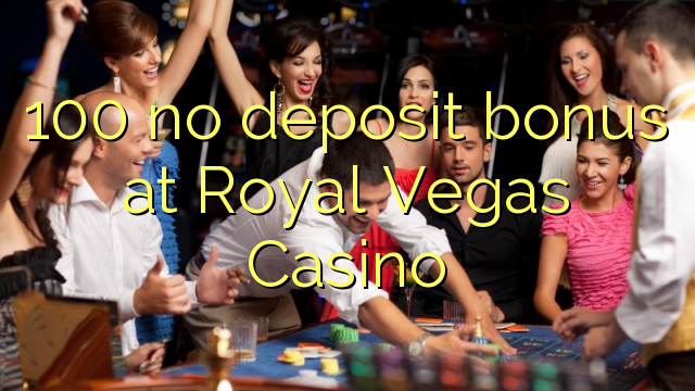 100 không có tiền đặt cọc tại Royal Vegas Casino