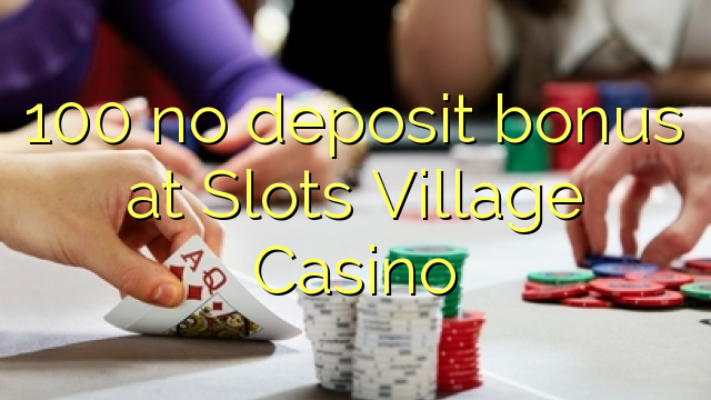 100 no deposit bonus at Slots Village Casino