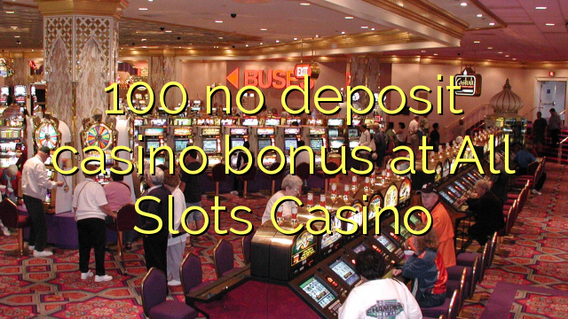 100 no deposit casino bonus at All Slots Casino 100 no deposit casino bonus at All Slots Casino