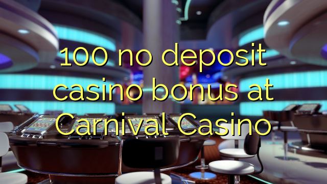 100 walang deposit casino bonus sa Carnival Casino
