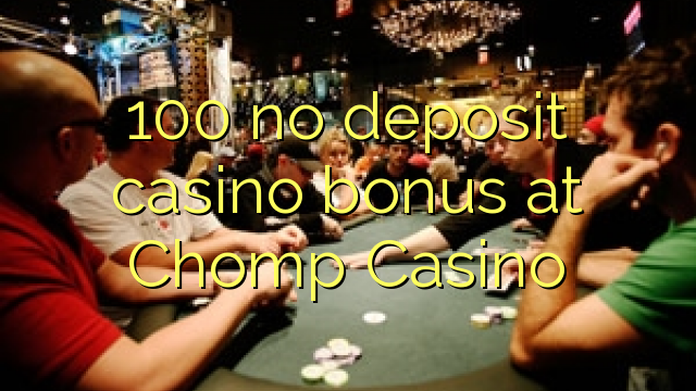 100 no deposit casino bonus at Chomp Casino 100 no deposit casino bonus at Chomp Casino