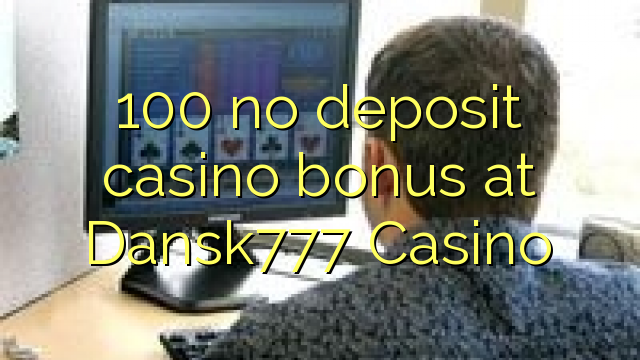 100 no deposit casino bonus at Dansk777 Casino