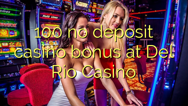 100 ບໍ່ມີຄາສິໂນເງິນຝາກຢູ່ Del Rio Casino