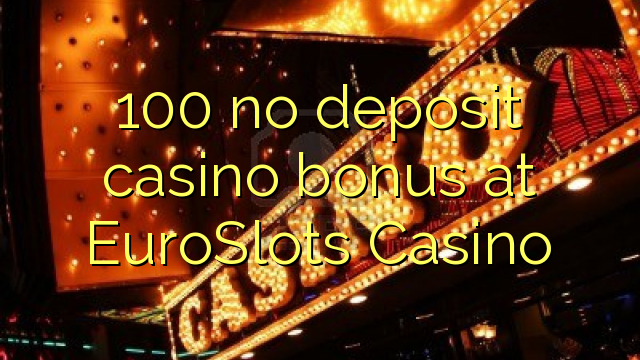 100 no deposit casino bonus at EuroSlots Casino