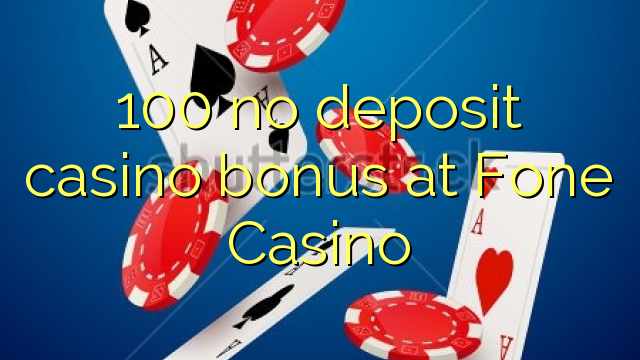 100 no deposit casino bonus at Fone Casino