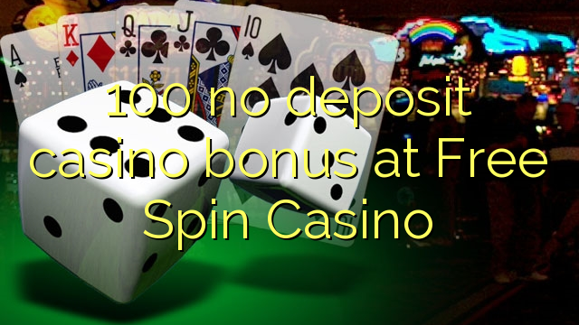 100 no deposit casino bonus თავისუფალი Spin Casino