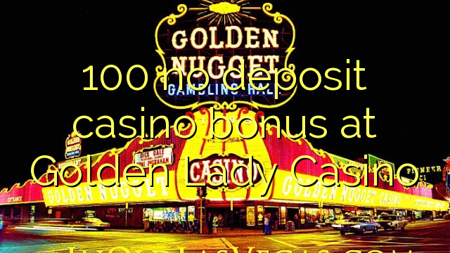 100 ບໍ່ມີຄາສິໂນເງິນຝາກຢູ່ Golden Lady Casino